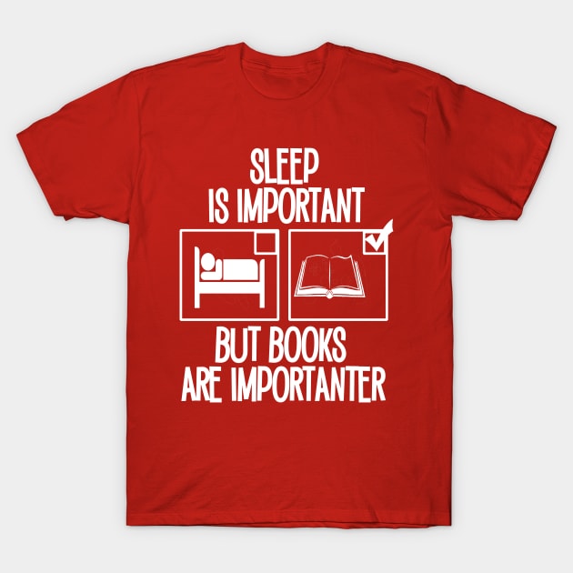 Sleep is Important but Books are Importanter T-Shirt by Timeforplay